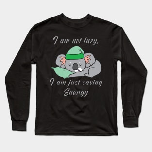 I am not lazy, i am just saving energy Long Sleeve T-Shirt